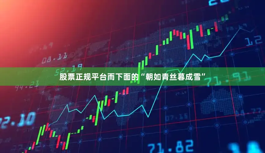 股票正规平台而下面的“朝如青丝暮成雪”