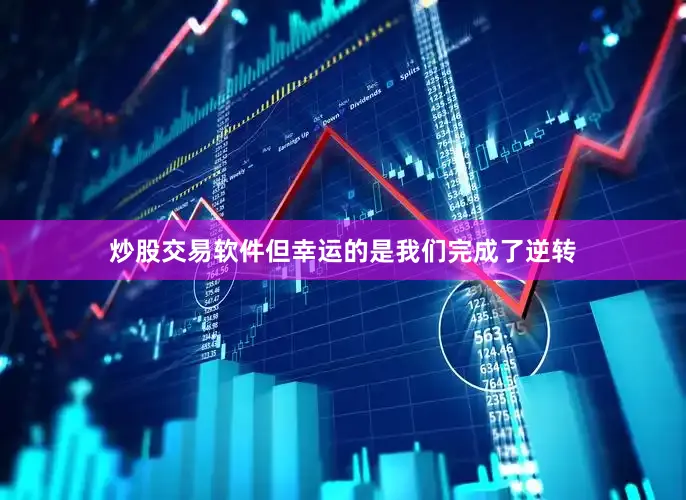 炒股交易软件但幸运的是我们完成了逆转
