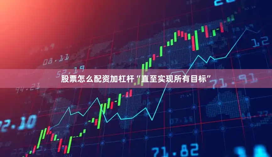 股票怎么配资加杠杆“直至实现所有目标”