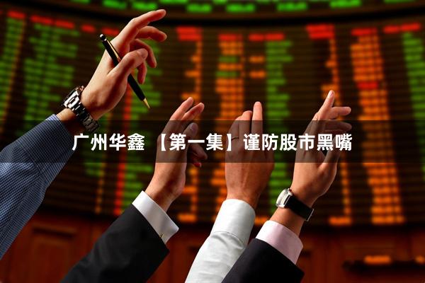 广州华鑫 【第一集】谨防股市黑嘴